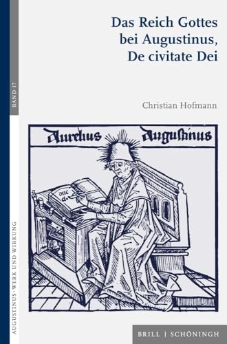 Das Reich Gottes bei Augustinus, De civitate Dei (Augustinus - Werk und Wirkung) von Brill I Schoeningh