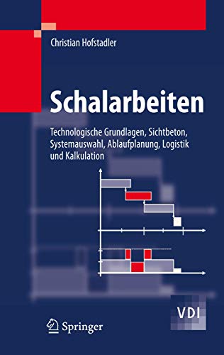 Schalarbeiten: Technologische Grundlagen, Sichtbeton, Systemauswahl, Ablaufplanung, Logistik und Kalkulation (VDI-Buch)