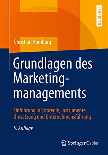 Grundlagen des Marketingmanagements: Einführung in Strategie, Instrumente, Umsetzung und Unternehmensführung Grundlagen des Marketingmanagements: Einführung in Strategie, Instrumente, Umsetzung und Unternehmensführung