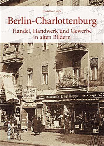 Berlin-Charlottenburg, Handel, Handwerk und Gewerbe, über 160 historische Fotografien und Archivbilder über alteingesessene Traditionsfirmen in einem ... Handel, Handwerk und Gewerbe in alten Bildern