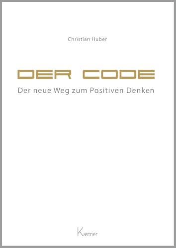 Der Code - Der neue Weg zum Positiven Denken von Kastner Druckhaus