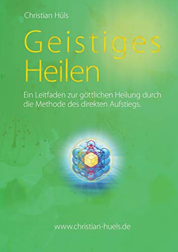 Geistiges Heilen: Ein Leitfaden zur göttlichen Heilung durch die Methode des direkten Aufstiegs von Books on Demand