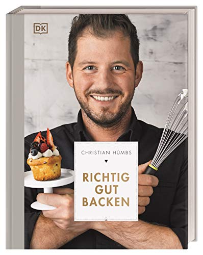 Richtig gut backen: 100 ausgefallene Backrezepte für passionierte Hobbybäcker vom Star-Patissier Christian Hümbs