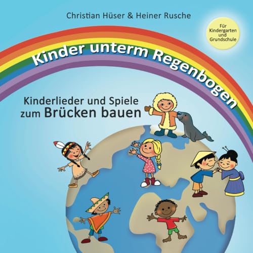 Kinder unterm Regenbogen - Neue Kinderlieder zum Brücken bauen: Ein Projekt für interkulturelles Verständnis für Kindergarten und Grundschule: Das Belgeitbuch zur CD für Kindergarten und Grundschule