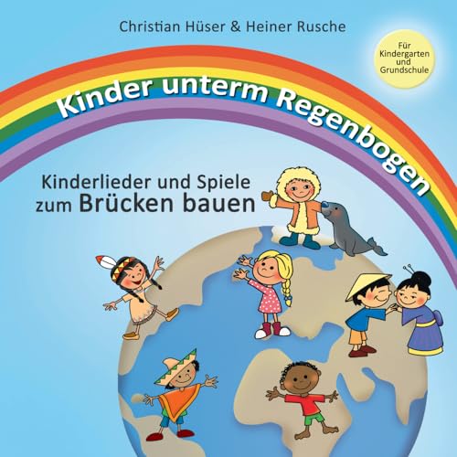 Kinder unterm Regenbogen - Neue Kinderlieder zum Brücken bauen: Ein Projekt für interkulturelles Verständnis für Kindergarten und Grundschule: Das Belgeitbuch zur CD für Kindergarten und Grundschule