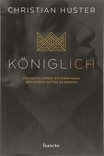 königlich: Von David lernen, ein Mann nach dem Herzen Gottes zu werden
