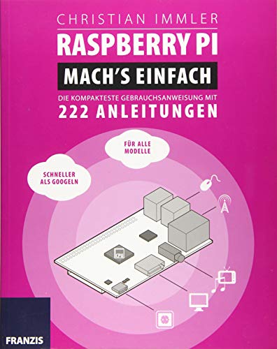 Raspberry Pi. Mach's einfach!: DIE KOMPAKTESTE GEBRAUCHSANWEISUNG MIT 222 ANLEITUNGEN