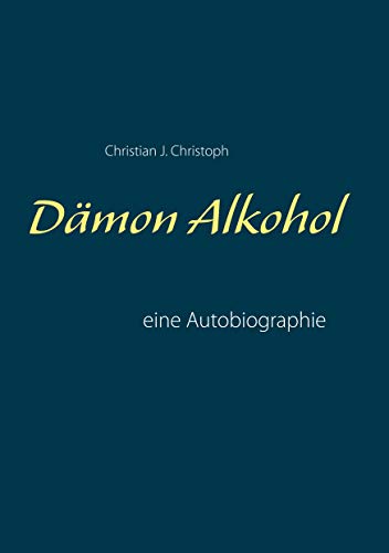 Dämon Alkohol: eine Autobiographie von Books on Demand