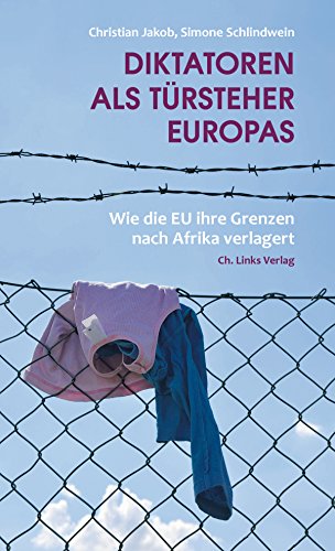 Diktatoren als Türsteher Europas: Wie die EU ihre Grenzen nach Afrika verlagert von Links Christoph Verlag