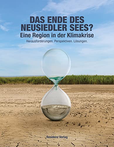 Das Ende des Neusiedler Sees. Eine Region in der Klimakrise. Herausforderungen. Perspektiven. Lösungen. von Residenz Verlag