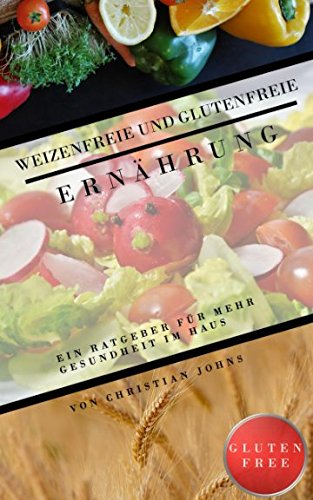 Weizenfreie/Glutenfreie Ernährung, Weizenallergien oder Glutenunverträglichkeit oder Zöliakie? Hier der Ratgeber, Glutenfreie Kochbuch: Der Ratgeber für Mehr Gesundheit in Ihren Haus von Independently published
