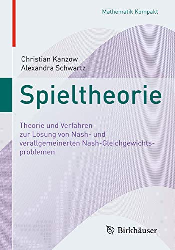 Spieltheorie: Theorie und Verfahren zur Lösung von Nash- und verallgemeinerten Nash-Gleichgewichtsproblemen (Mathematik Kompakt)
