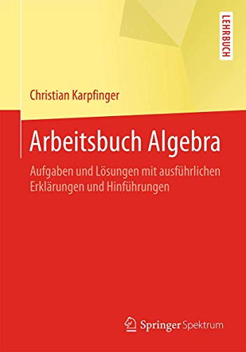 Arbeitsbuch Algebra: Aufgaben und Lösungen mit ausführlichen Erklärungen und Hinführungen von Springer Spektrum