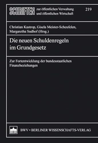 Die neuen Schuldenregeln im Grundgesetz: Zur Fortentwicklung der bundesstaatlichen Finanzbeziehungen. Mit einem Geleitwort von Dr. Peter Struck und ... Verwaltung und öffentlichen Wirtschaft) von Bwv - Berliner Wissenschafts-Verlag