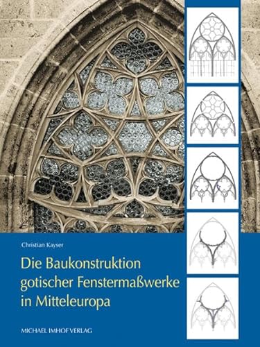 Die Baukonstruktion gotischer Fenstermaßwerke in Mitteleuropa (Studien zur internationalen Architektur- und Kunstgeschichte) von Imhof Verlag