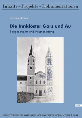 Die Innklöster Gars und Au: Baugeschichte und Instandsetzung (Schriftenreihe des Bayerischen Landesamtes für Denkmalpflege) (Schriftenreihe des ... Inhalte - Projekte - Dokumentationen)