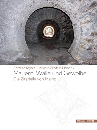 Mauern, Wälle und Gewölbe: Die Zitadelle von Mainz von Schnell & Steiner GmbH