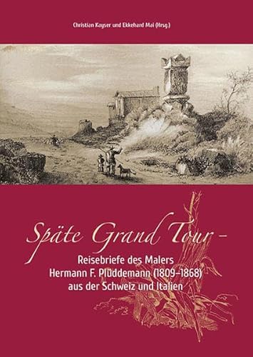 Späte Grand Tour - Reisebriefe des Malers Hermann F. Plüddemann (1809-1868) aus der Schweiz und Italien von Imhof, Petersberg
