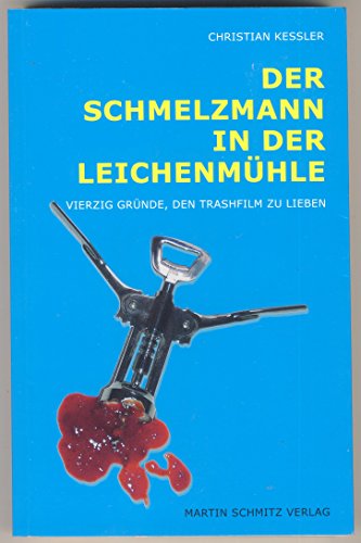 Der Schmelzmann in der Leichenmühle: Vierzig Gründe, den Trashfilm zu lieben von Schmitz, Martin Verlag