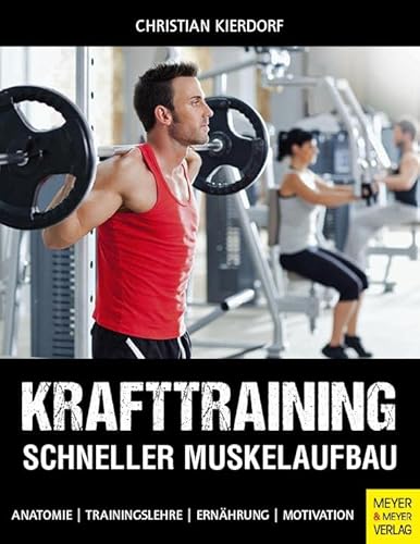 Krafttraining - Schneller Muskelaufbau: Anatomie - Trainingslehre - Ernährung - Motivation von Meyer + Meyer Fachverlag