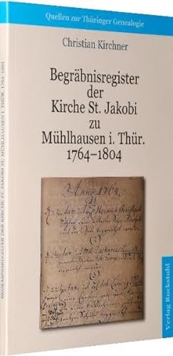 Begräbnisregister der Kirche St. Jakobi Mühlhausen i. Thür. 1764-1804: Quellen zur Thüringer Genealogie von Rockstuhl