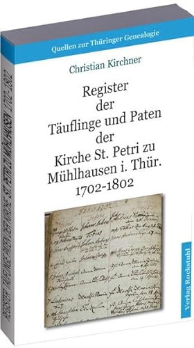 Register der Täuflinge und Paten der Kirche St. Petri zu Mühlhausen i. Thür. 1702-1802 [Band 2]: Quellen zur Thüringer Genealogie von Rockstuhl, H