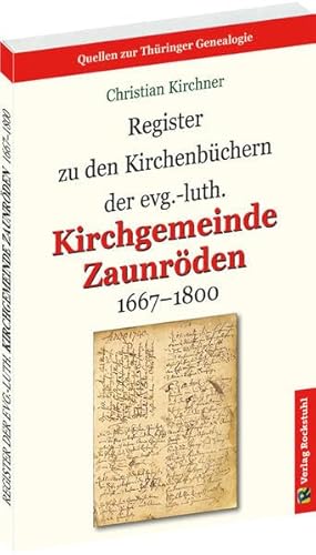 Register zu den Kirchenbüchern der evg.-luth. Kirchgemeinde Zaunröden 1667-1800: Mit einer kurzen Geschichte von Zaunröden im Eichsfeld von Verlag Rockstuhl