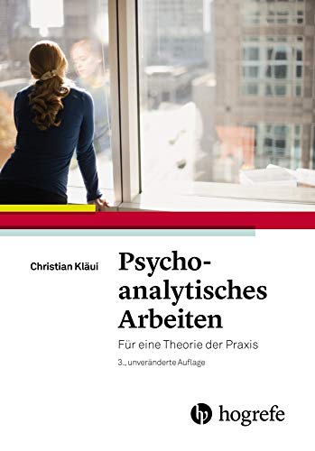 Psychoanalytisches Arbeiten: Für eine Theorie der Praxis von Hogrefe AG
