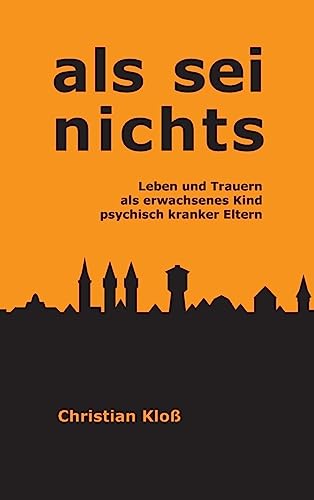 Als sei nichts: Leben und Trauern als erwachsenes Kind psychisch kranker Eltern Als sei nichts: Leben und Trauern als erwachsenes Kind psychisch kranker Eltern von tredition