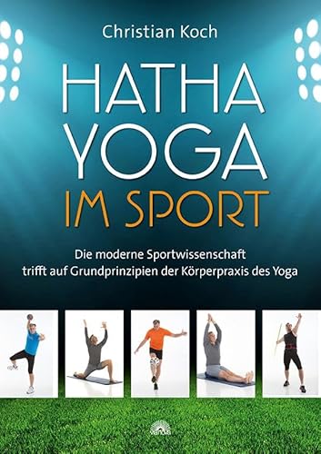 Hatha-Yoga im Sport: Die moderne Sportwissenschaft trifft auf Grundprinzipien der Körperpraxis des Yoga Hatha-Yoga im Sport: Die moderne Sportwissenschaft trifft auf Grundprinzipien der Körperpraxis des Yoga