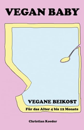 Vegan Baby: Vegane Beikost für das Alter 4 bis 12 Monate von Independently published