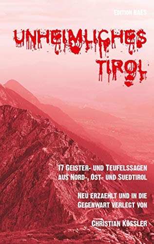 Unheimliches Tirol: 17 Geister- und Teufelssagen aus Nord-, Ost- und Südtirol, neu erzählt und in die Gegenwart verlegt.