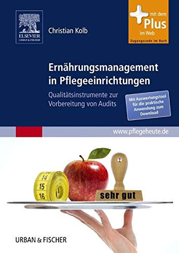 Ernährungsmanagement in Pflegeeinrichtungen: Qualitätsinstrumente zur Vorbereitung von Audits - mit Zugang zu pflegeheute.de von Urban & Fischer Verlag/Elsevier GmbH