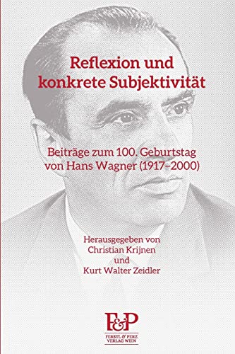 Reflexion und konkrete Subjektivität: Beiträge zum 100. Geburtstag von Hans Wagner (1917?2000)
