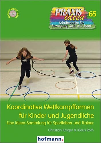 Koordinative Wettkampfformen für Kinder und Jugendliche: Eine Ideen-Sammlung für Sportlehrer und Trainer (Praxisideen - Schriftenreihe für Bewegung, Spiel und Sport) von Hofmann GmbH & Co. KG