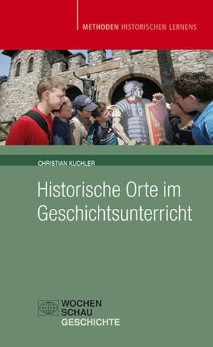 Historische Orte im Geschichtsunterricht (Methoden Historischen Lernens) von Wochenschau Verlag