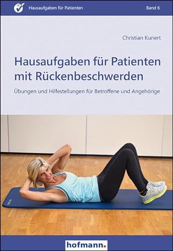 Hausaufgaben für Patienten mit Rückenbeschwerden: Übungen und Hilfestellungen für Betroffene und Angehörige von Hofmann GmbH & Co. KG