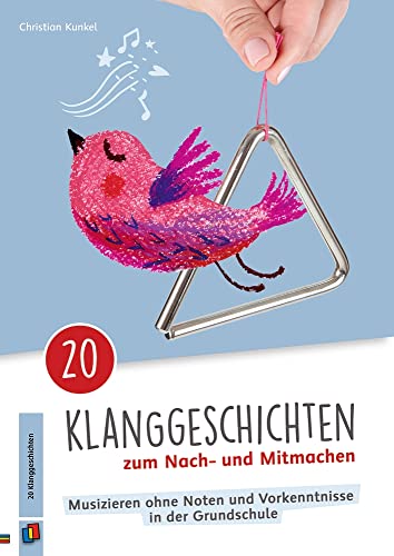 20 Klanggeschichten zum Nach– und Mitmachen: Musizieren ohne Noten und Vorkenntnisse in der Grundschule von Verlag An Der Ruhr