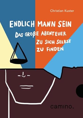 Endlich Mann sein: Das große Abenteuer zu sich selbst zu finden