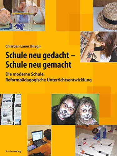 Schule neu gedacht - Schule neu gemacht: Die moderne Schule. Reformpädagogische Unterrichtsentwicklung Schule neu gedacht - Schule neu gemacht: Die moderne Schule. Reformpädagogische Unterrichtsentwicklung