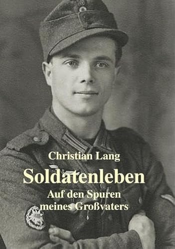 Soldatenleben: Auf den Spuren meines Großvaters von Eppe