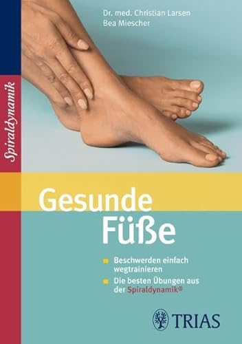 Gesunde Füße: Beschwerden einfach wegtrainieren. Die besten Übungen aus der Spiraldynamik Gesunde Füße: Beschwerden einfach wegtrainieren. Die besten Übungen aus der Spiraldynamik