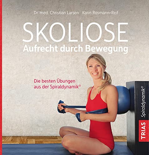 Skoliose - Aufrecht durch Bewegung: Die besten Übungen aus der Spiraldynamik® von Trias