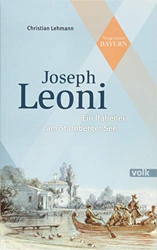 Joseph Leoni: Ein Italiener am Starnberger See (Vergessenes Bayern) von Volk Verlag
