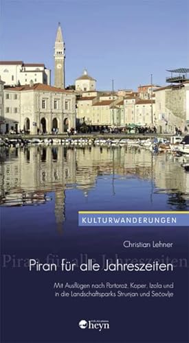 Piran für alle Jahreszeiten: Mit Ausflügen nach Portorož, Koper, Izola und in die Landschaftsparks Strunjan und Sečovlje: Mit Ausflügen nach Portoroz, ... Strunjan und Secovlje (Kulturwanderungen)