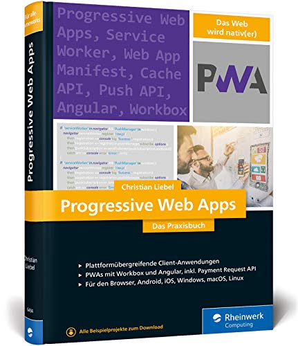 Progressive Web Apps: Das Praxisbuch. Plattformübergreifende App-Entwicklung mit Angular und Workbox. Für Browser, Windows, macOS, iOS und Android
