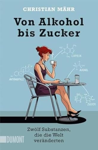 Von Alkohol bis Zucker: Zwölf Substanzen, die die Welt veränderten (Taschenbücher)