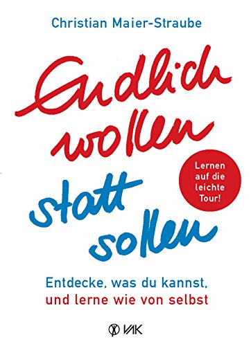 Endlich wollen statt sollen: Entdecke, was du kannst, und lerne wie von selbst von Vak-Verlag