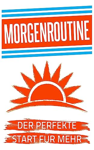 Morgenroutine: Der perfekte Start für mehr Produktivität und Erfolg am Tag von CREATESPACE