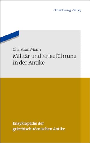 Militär und Kriegführung in der Antike (Enzyklopädie der griechisch-römischen Antike, 9)